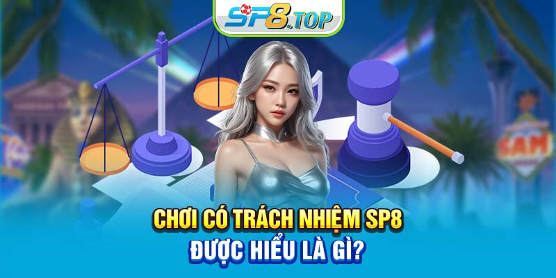 Chơi có trách nhiệm SP8 được hiểu là gì?