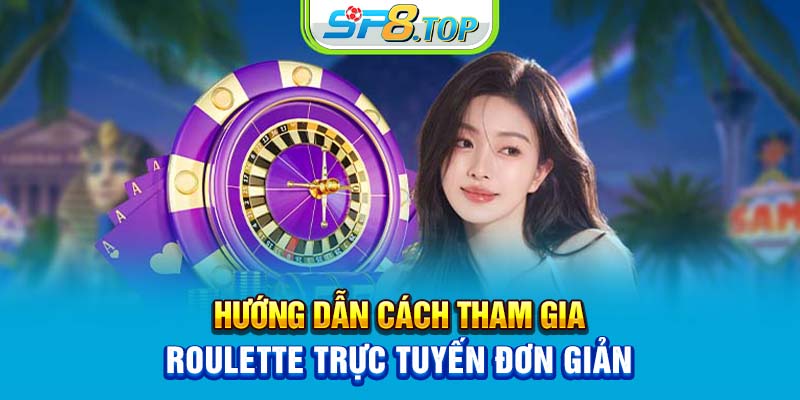 Hướng dẫn cách tham gia Roulette trực tuyến đơn giản