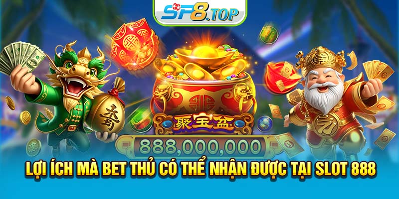 Lợi ích mà bet thủ có thể nhận được tại slot 888