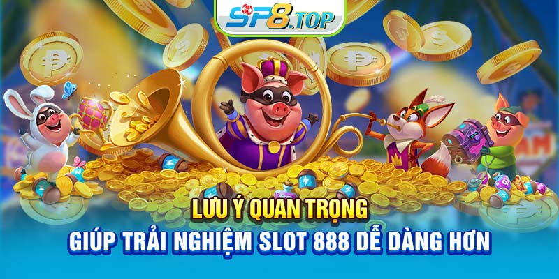 Lưu ý quan trọng giúp trải nghiệm slot 88 dễ dàng hơn