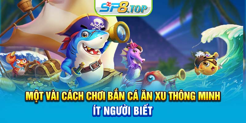 Một vài cách chơi bắn cá ăn xu thông minh ít người biết