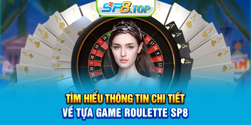 Tìm hiểu thông tin chi tiết về tựa game Roulette SP8