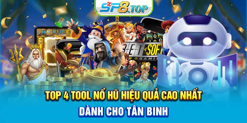 Top 4 tool Nổ Hũ hiệu quả cao nhất dành cho tân binh