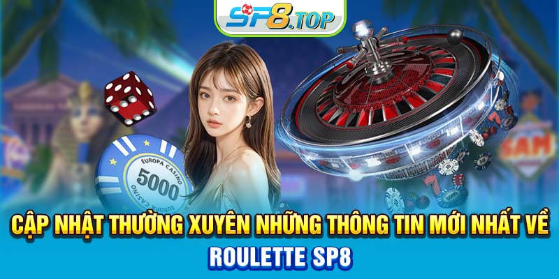 Cập nhật thường xuyên những thông tin mới nhất về Roulette SP8