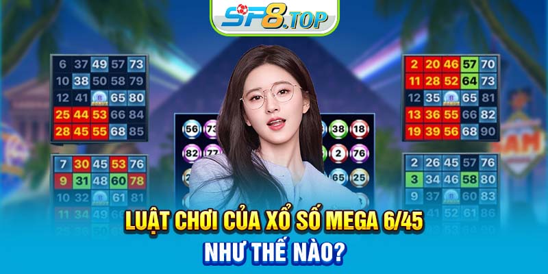 Luật chơi của xổ số Mega 6/45 như thế nào?